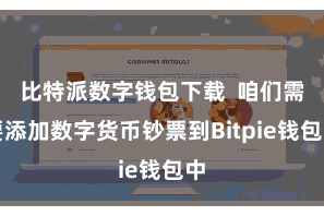 比特派数字钱包下载 咱们需要添加数字货币钞票到Bitpie钱包中