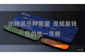 比特派币种管理 是规复钱包的惟一凭据