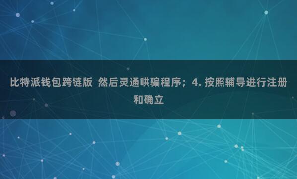 比特派钱包跨链版 然后灵通哄骗程序;4. 按照辅导进行注册和确立