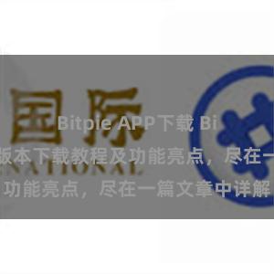 Bitpie APP下载 Bitpie钱包最新版本下载教程及功能亮点，尽在一篇文章中详解