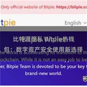 比特派隐私 Bitpie热钱包：数字资产安全使用新选择