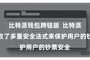 比特派钱包跨链版  比特派钱包罗致了多重安全法式来保护用户的钞票安全