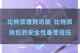 比特派理财功能  比特派钱包的安全性备受信任