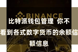 比特派钱包管理  你不错看到各式数字货币的余额信息