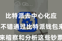 比特派去中心化应用  就不错通过比特派钱包来稽察和分析这些钞票的历史数据