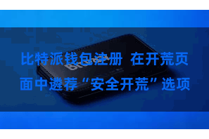 比特派钱包注册  在开荒页面中遴荐“安全开荒”选项