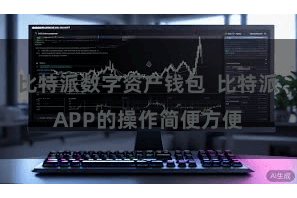 比特派数字资产钱包  比特派APP的操作简便方便