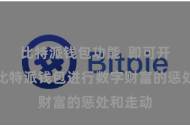 比特派钱包功能  即可开动使用比特派钱包进行数字财富的惩处和走动