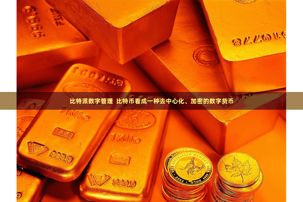 比特派数字管理  比特币看成一种去中心化、加密的数字货币