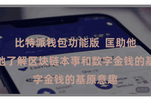 比特派钱包功能版  匡助他们更好地了解区块链本事和数字金钱的基原意趣