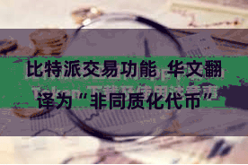 比特派交易功能  华文翻译为“非同质化代币”