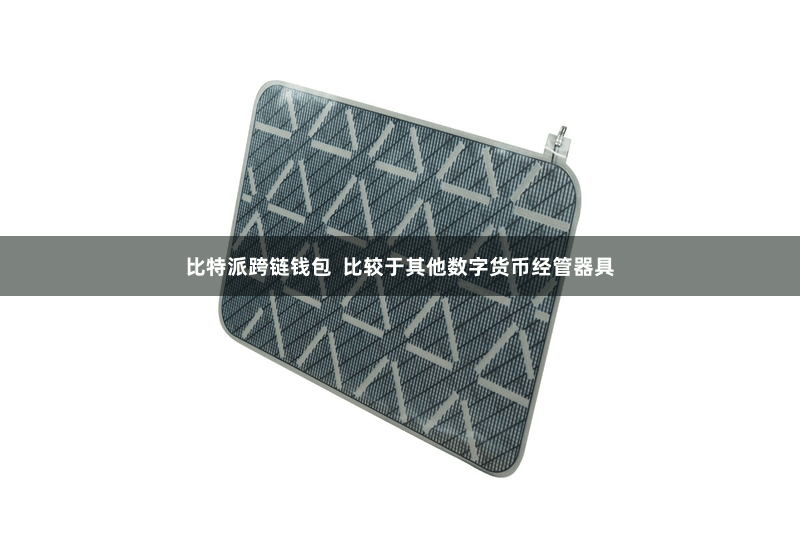 比特派跨链钱包 比较于其他数字货币经管器具