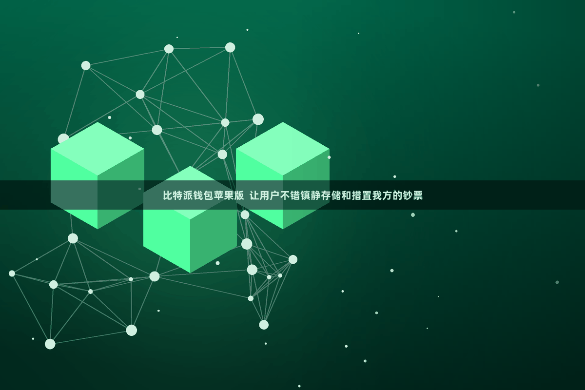 比特派钱包苹果版 让用户不错镇静存储和措置我方的钞票